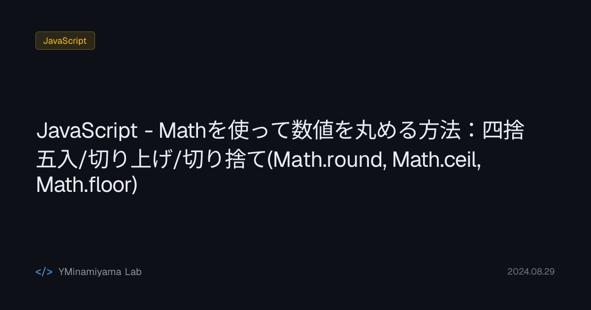 JavaScript - Mathを使って数値を丸める方法：四捨五入/切り上げ/切り捨て(Math.round, Math.ceil ...